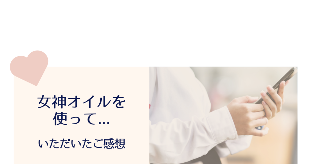 女神オイルを使った方のご感想 アロマセラピーサロンてのひら